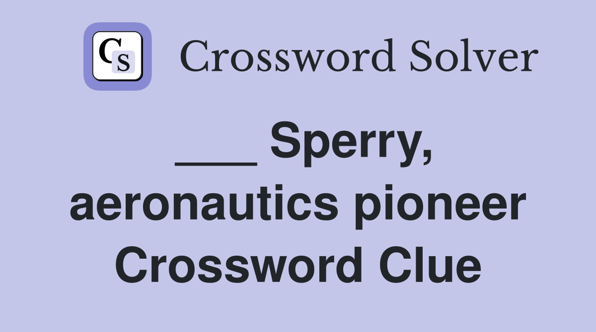 ___ Sperry, aeronautics pioneer Crossword Clue
