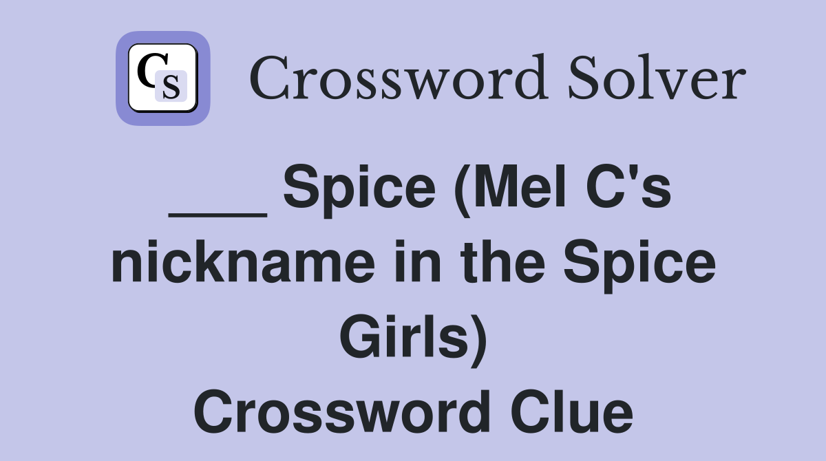 ___ Spice (Mel C's nickname in the Spice Girls) Crossword Clue