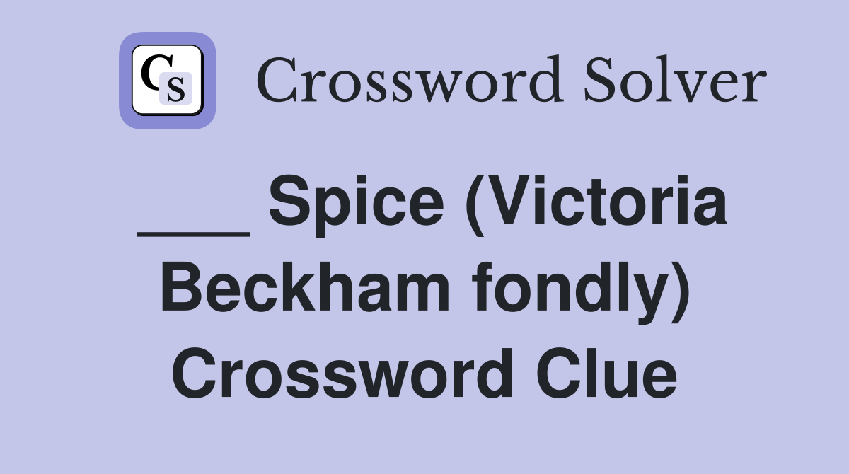 ___ Spice (Victoria Beckham fondly) Crossword Clue