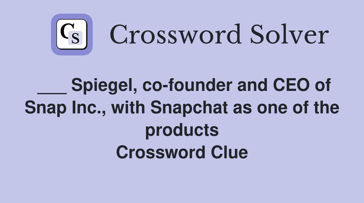 ___ Spiegel, co-founder and CEO of Snap Inc., with Snapchat as one of the products Crossword Clue