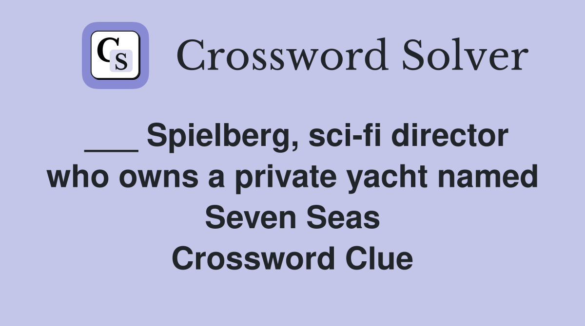 ___ Spielberg, sci-fi director who owns a private yacht named Seven Seas Crossword Clue