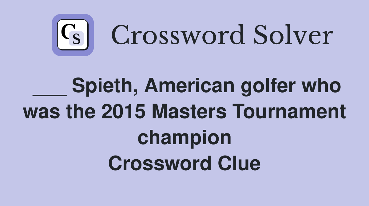 ___ Spieth, American golfer who was the 2015 Masters Tournament champion Crossword Clue