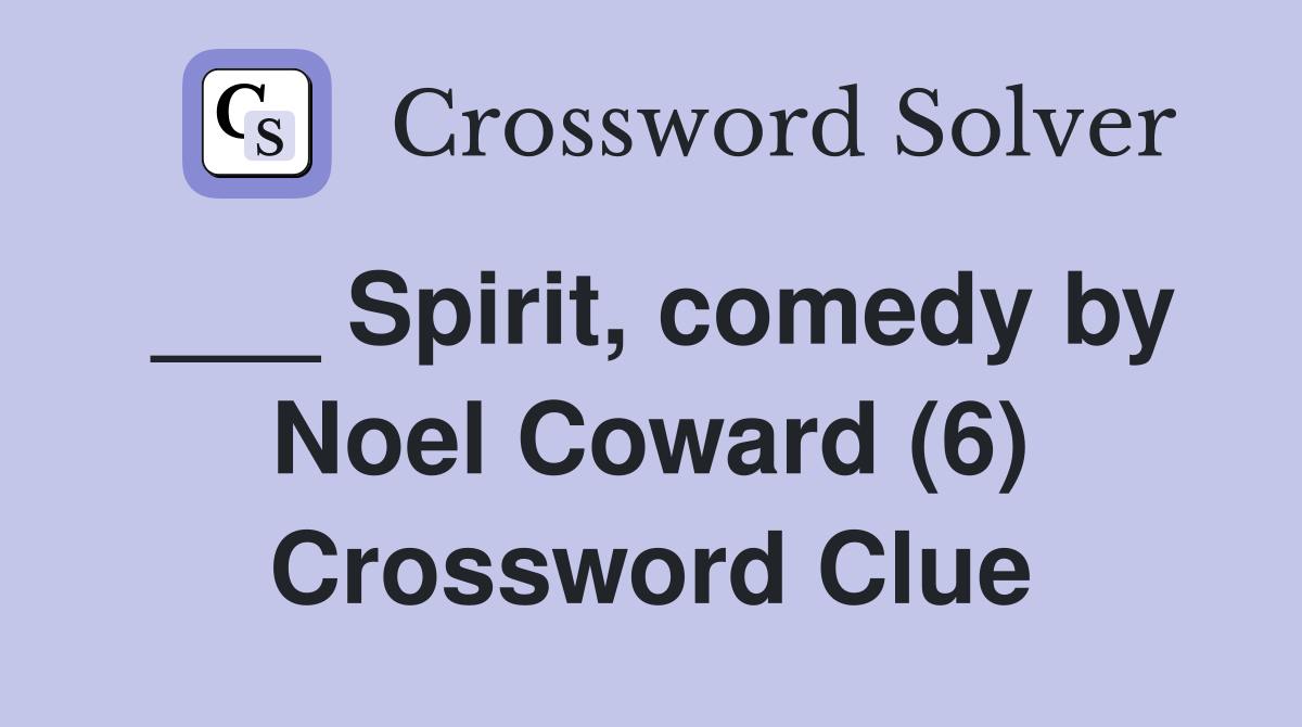 ___ Spirit, comedy by Noel Coward (6) Crossword Clue