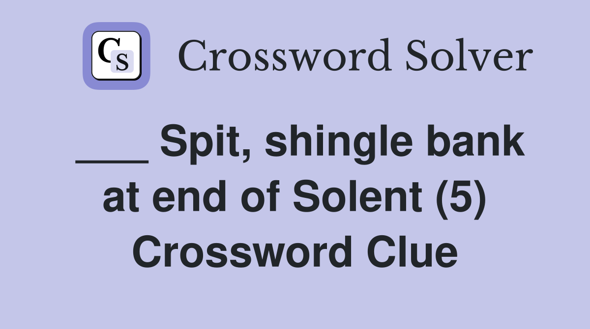 ___ Spit, shingle bank at end of Solent (5) Crossword Clue