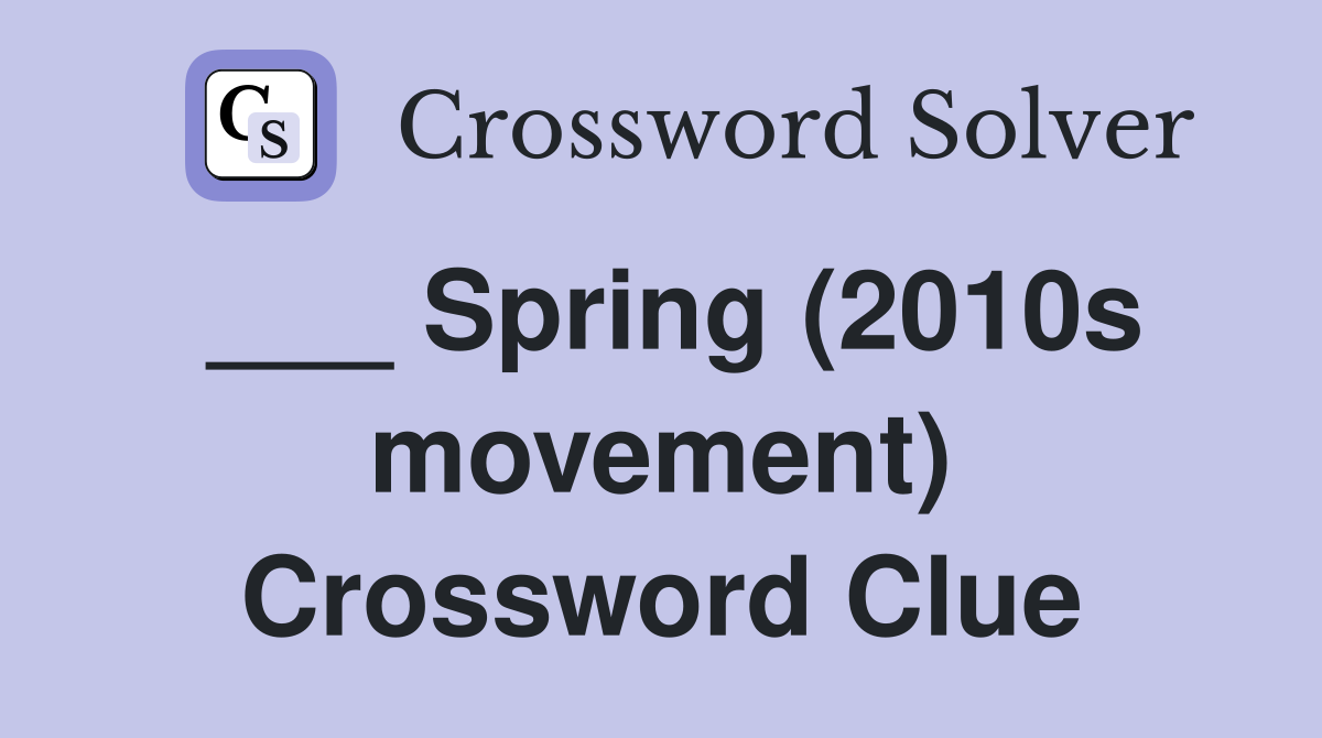 ___ Spring (2010s movement) Crossword Clue