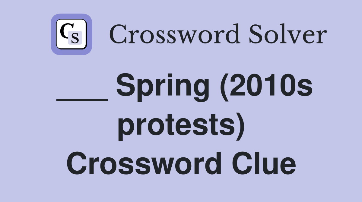 ___ Spring (2010s protests) Crossword Clue