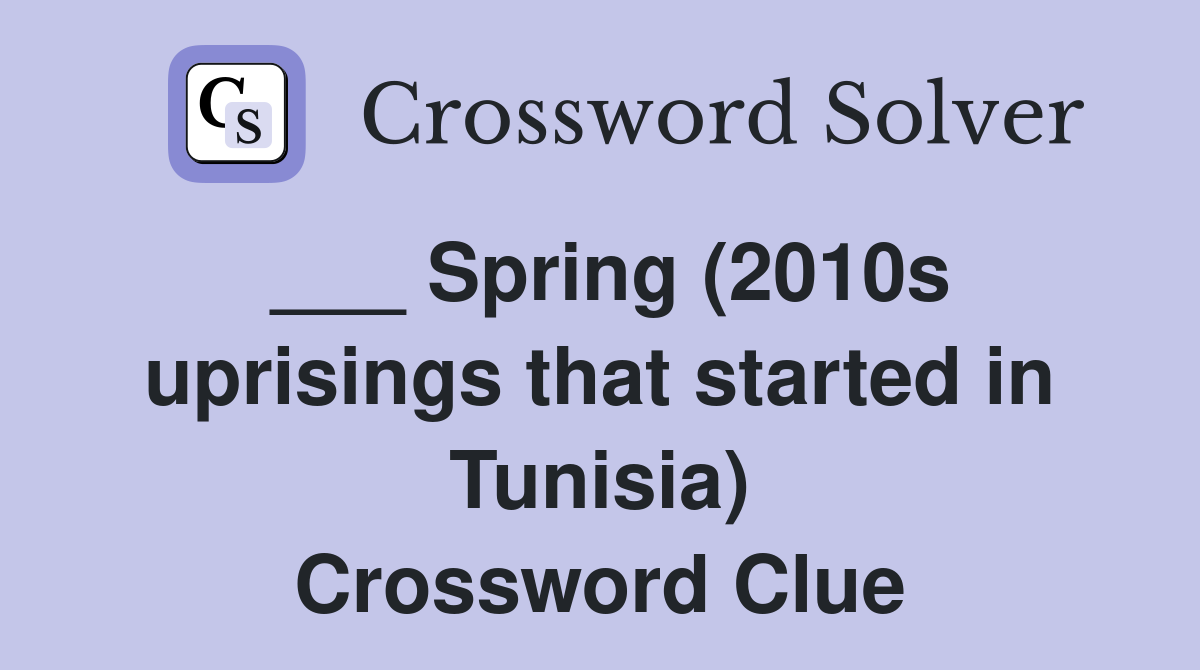___ Spring (2010s uprisings that started in Tunisia) Crossword Clue