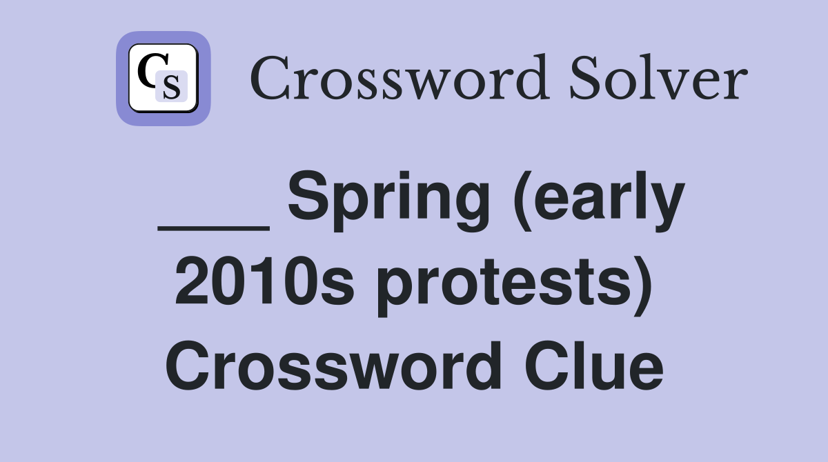 ___ Spring (early 2010s protests) Crossword Clue