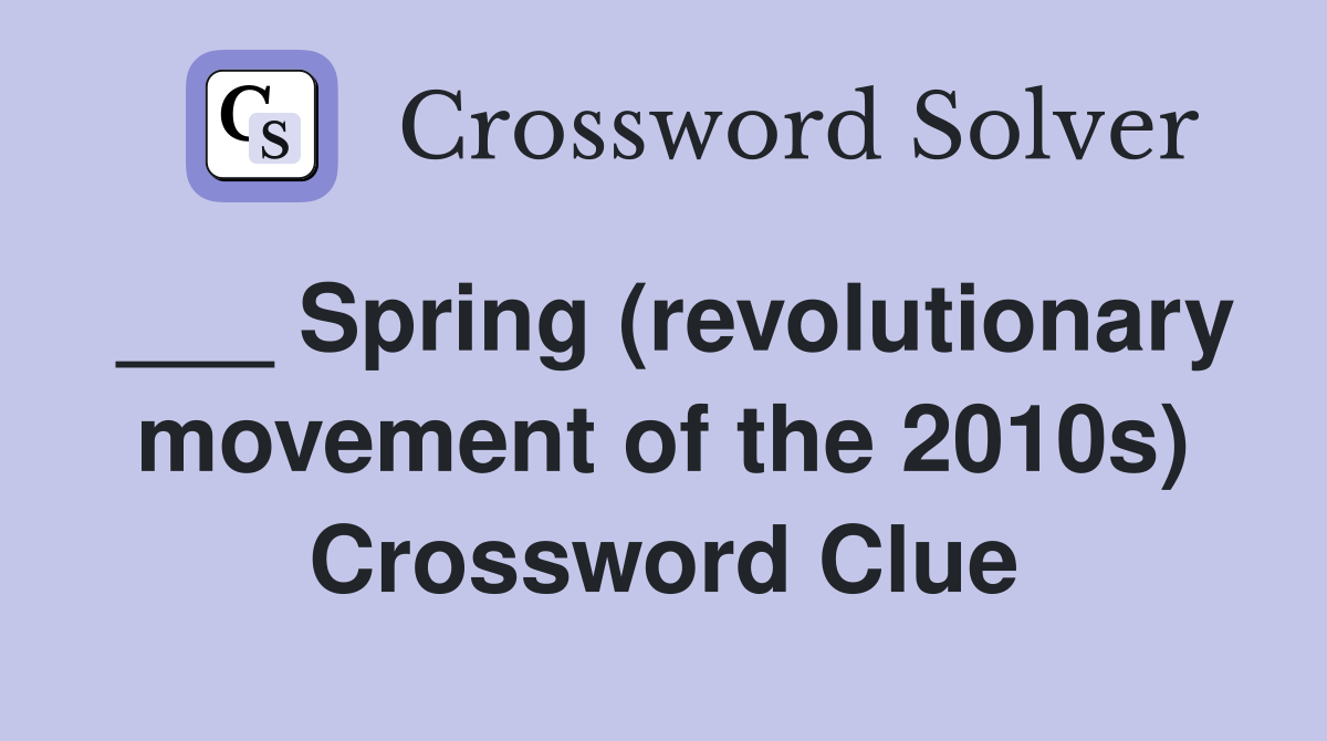 ___ Spring (revolutionary movement of the 2010s) Crossword Clue