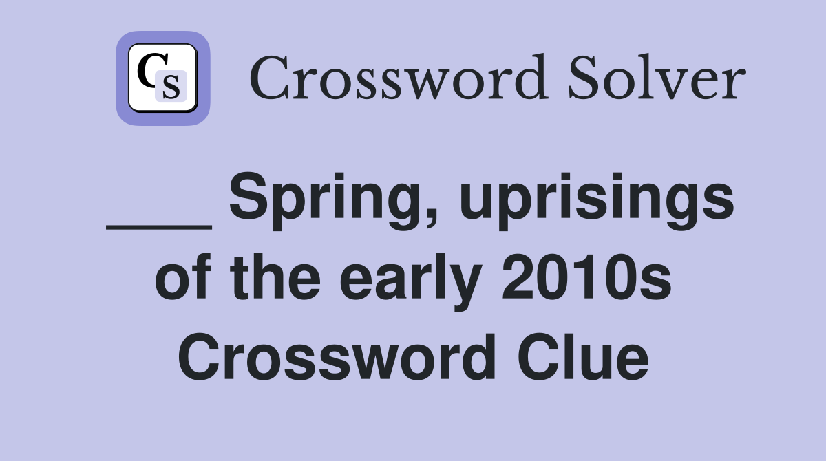 ___ Spring, uprisings of the early 2010s Crossword Clue