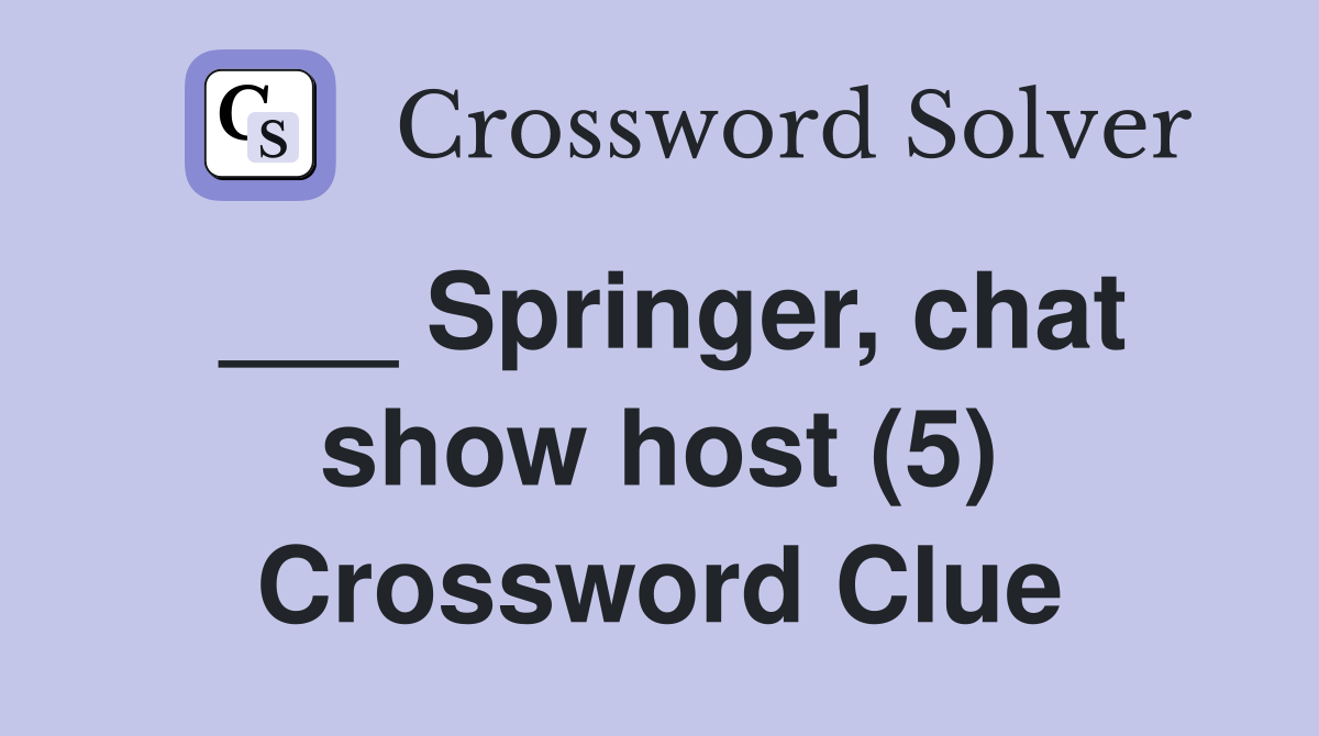 ___ Springer, chat show host (5) Crossword Clue