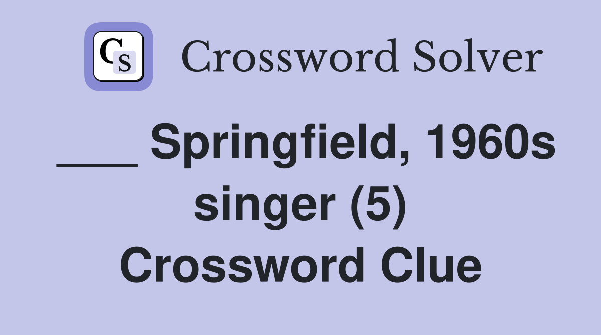 ___ Springfield, 1960s singer (5) Crossword Clue