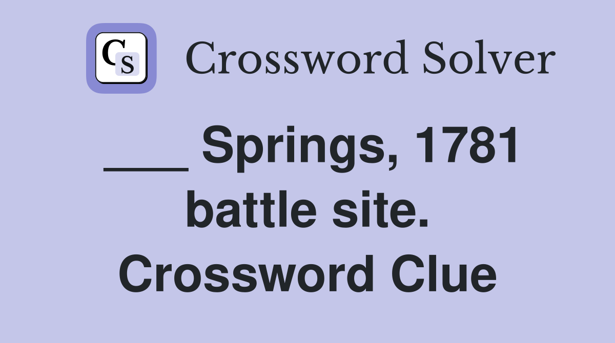 ___ Springs, 1781 battle site. Crossword Clue