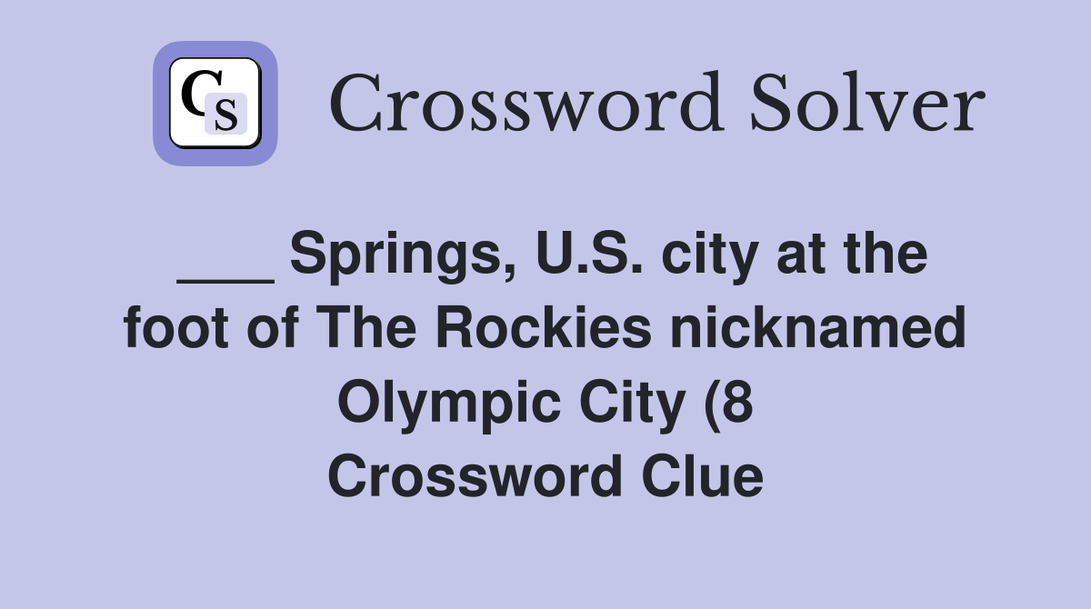 Springs U S city at the foot of The Rockies nicknamed Olympic City (8 Springs U S city at the foot of The Rockies nicknamed Olympic City (8