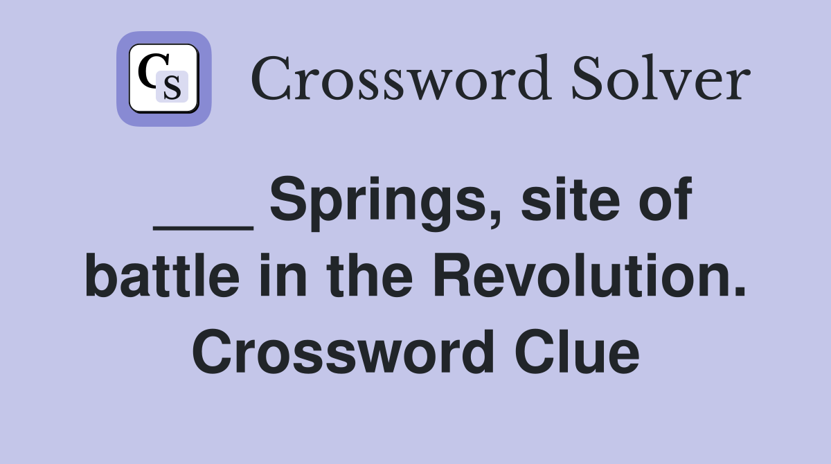 ___ Springs, site of battle in the Revolution. Crossword Clue