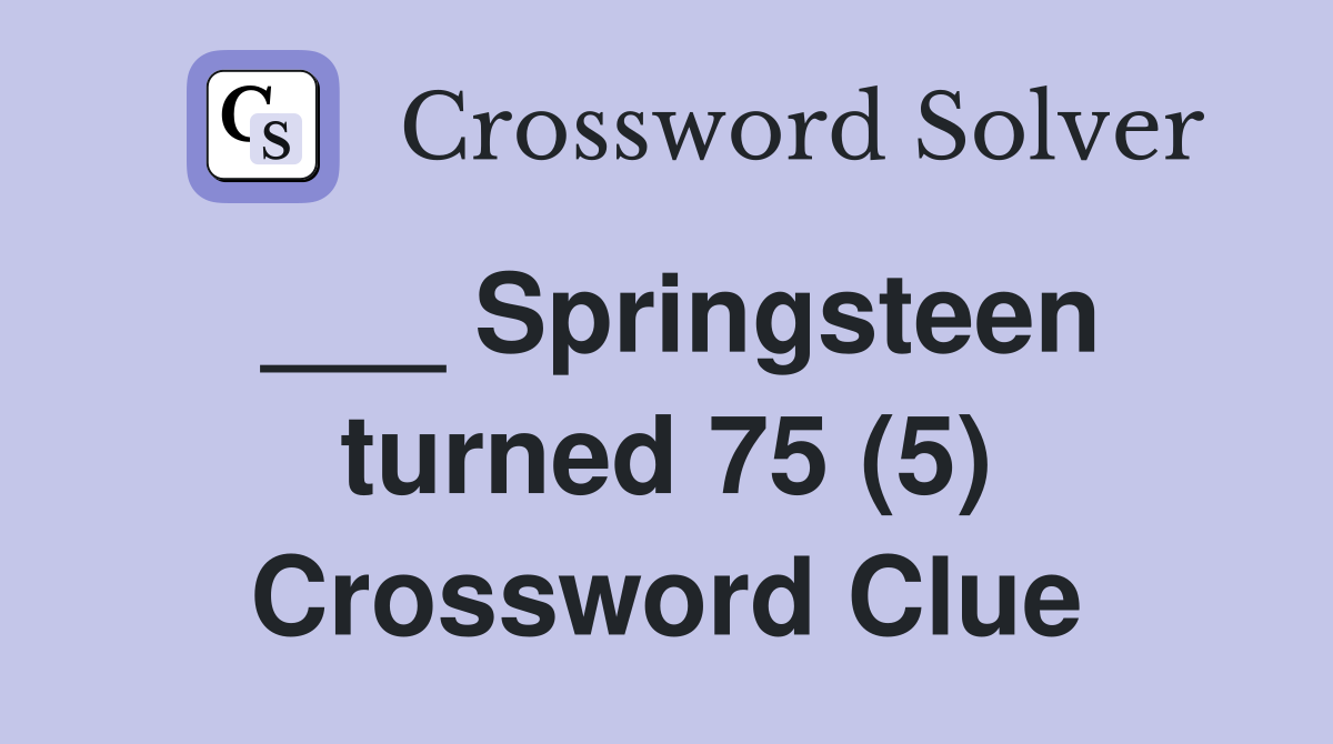 ___ Springsteen turned 75 (5) Crossword Clue