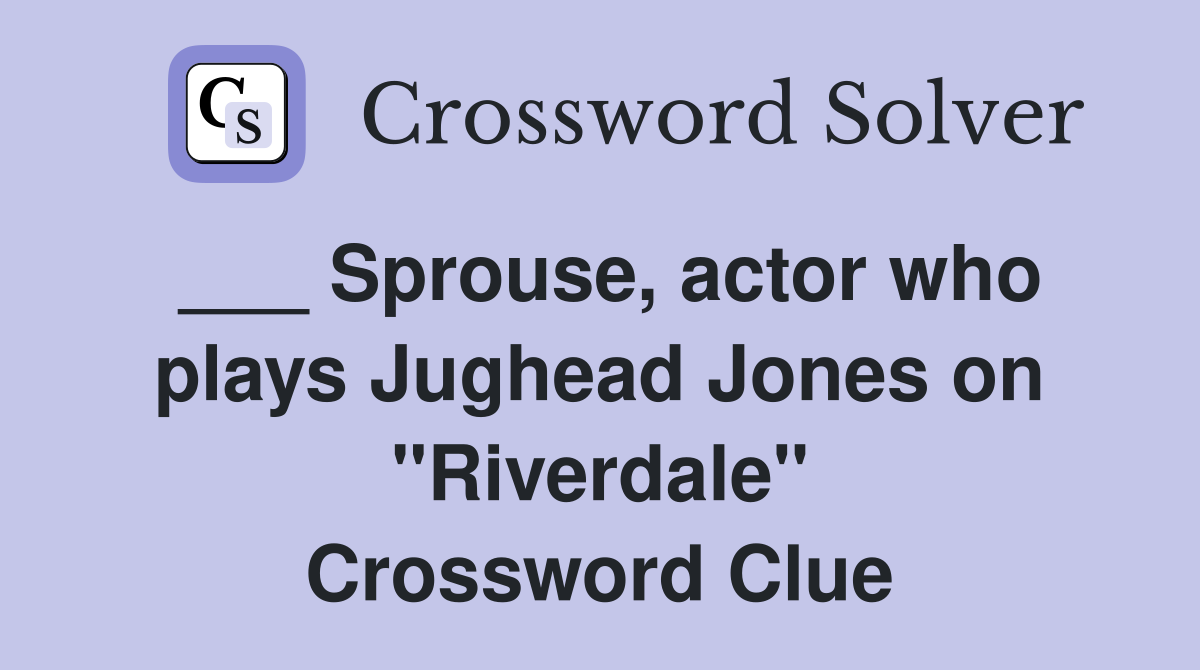 ___ Sprouse, actor who plays Jughead Jones on "Riverdale" Crossword Clue