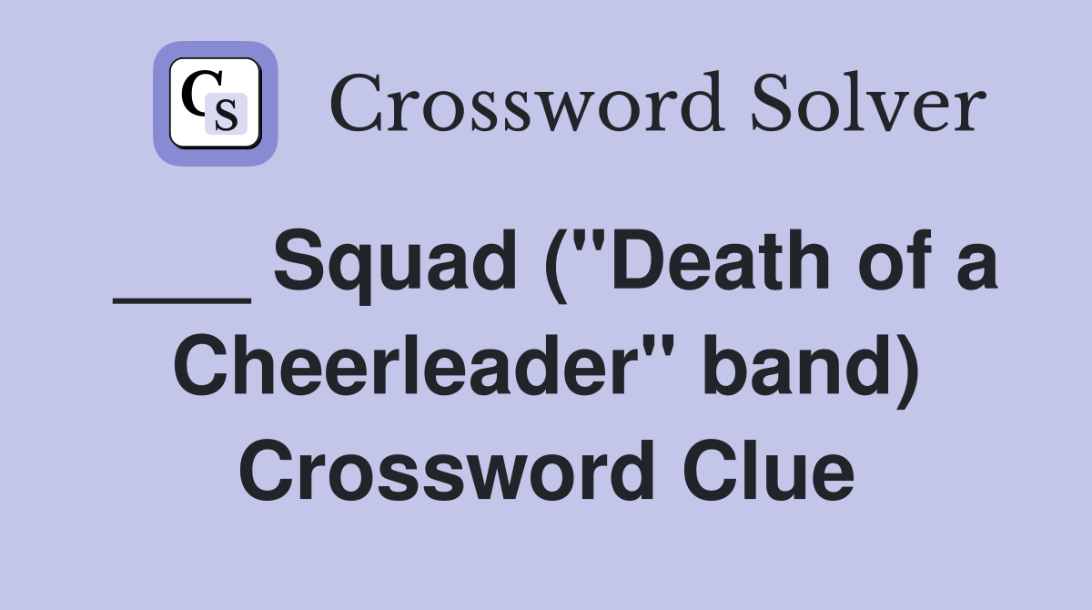 ___ Squad ("Death of a Cheerleader" band) Crossword Clue