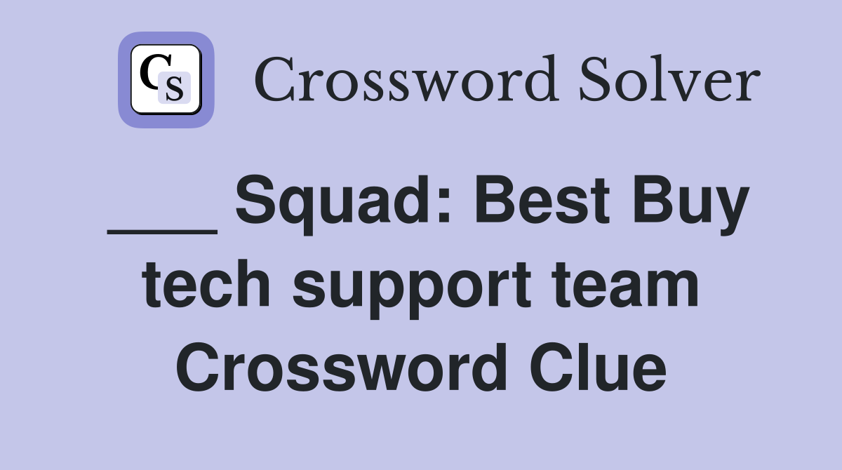 ___ Squad: Best Buy tech support team Crossword Clue