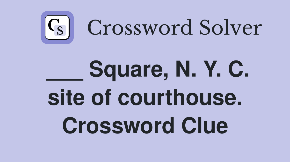 ___ Square, N. Y. C. site of courthouse. Crossword Clue