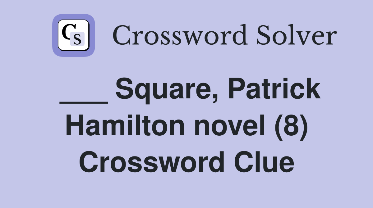 ___ Square, Patrick Hamilton novel (8) Crossword Clue