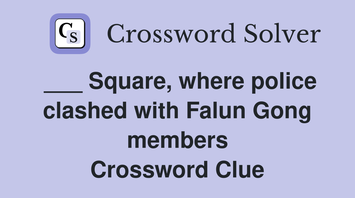 ___ Square, where police clashed with Falun Gong members Crossword Clue