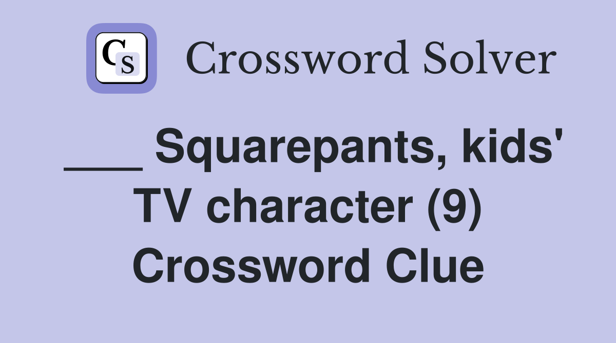 ___ Squarepants, kids' TV character (9) Crossword Clue