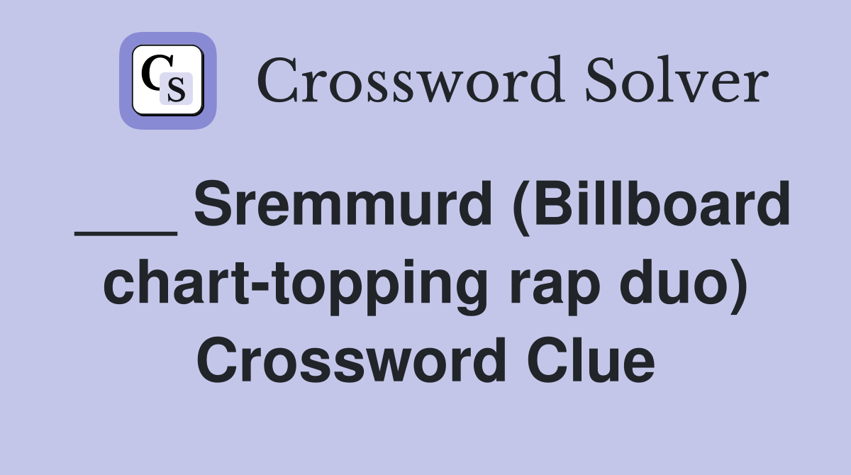 ___ Sremmurd (Billboard chart-topping rap duo) Crossword Clue
