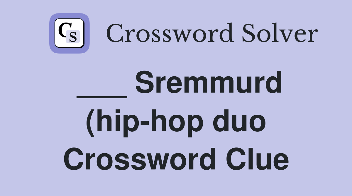 Sremmurd (hip hop duo) Crossword Clue Answers Crossword Solver Sremmurd (hip hop duo) Crossword Clue Answers Crossword Solver