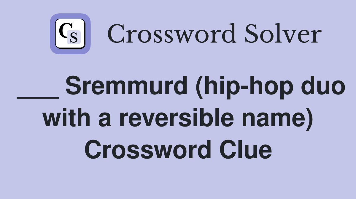 ___ Sremmurd (hip-hop duo with a reversible name) Crossword Clue