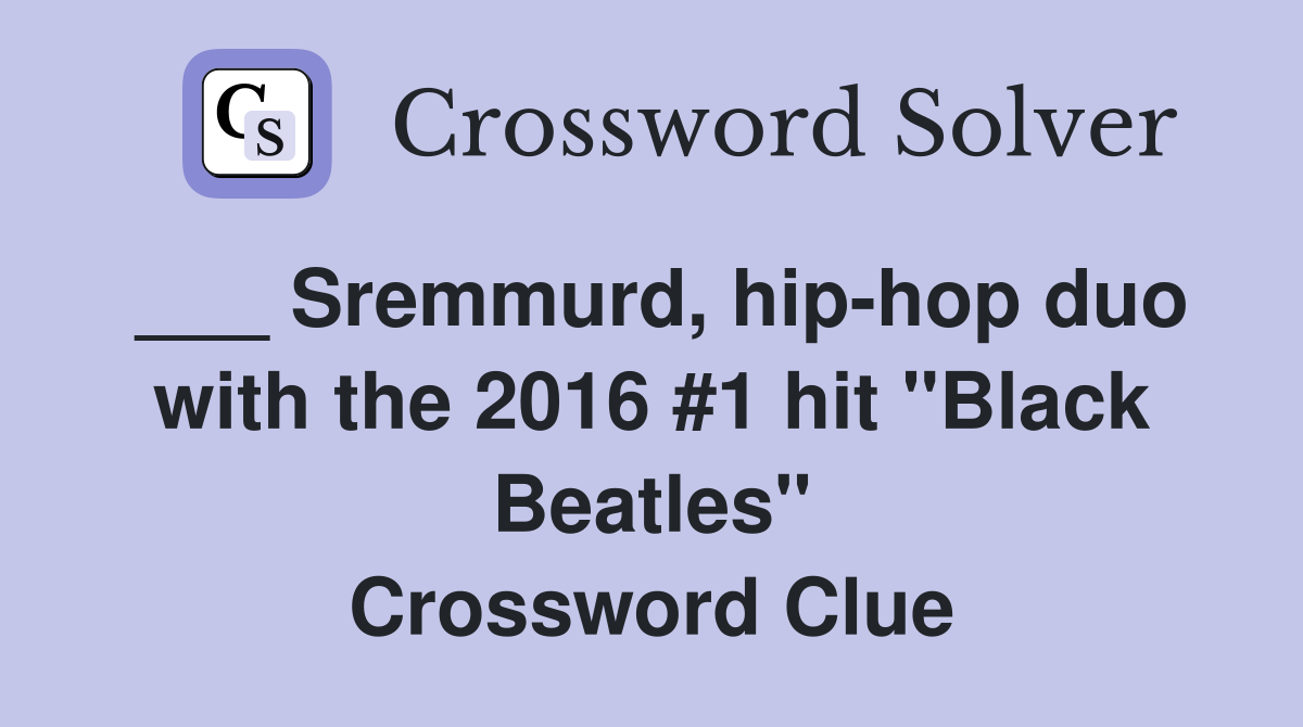 ___ Sremmurd, hip-hop duo with the 2016 #1 hit "Black Beatles" Crossword Clue
