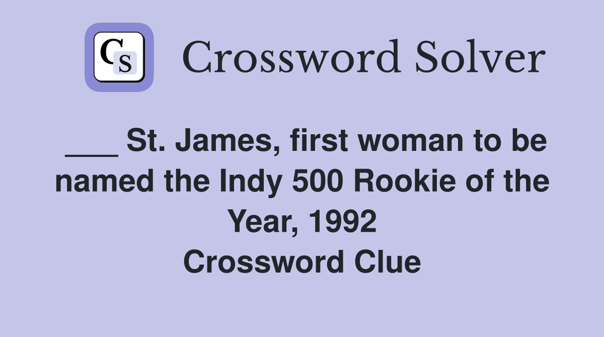 ___ St. James, first woman to be named the Indy 500 Rookie of the Year, 1992 Crossword Clue