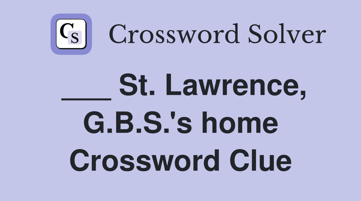 ___ St. Lawrence, G.B.S.'s home Crossword Clue