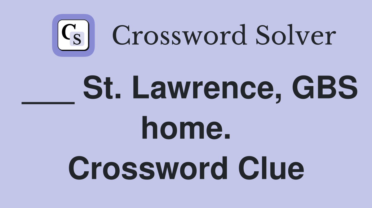 ___ St. Lawrence, GBS home. Crossword Clue