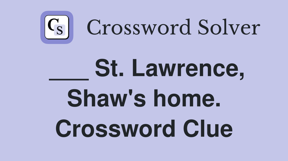 ___ St. Lawrence, Shaw's home. Crossword Clue