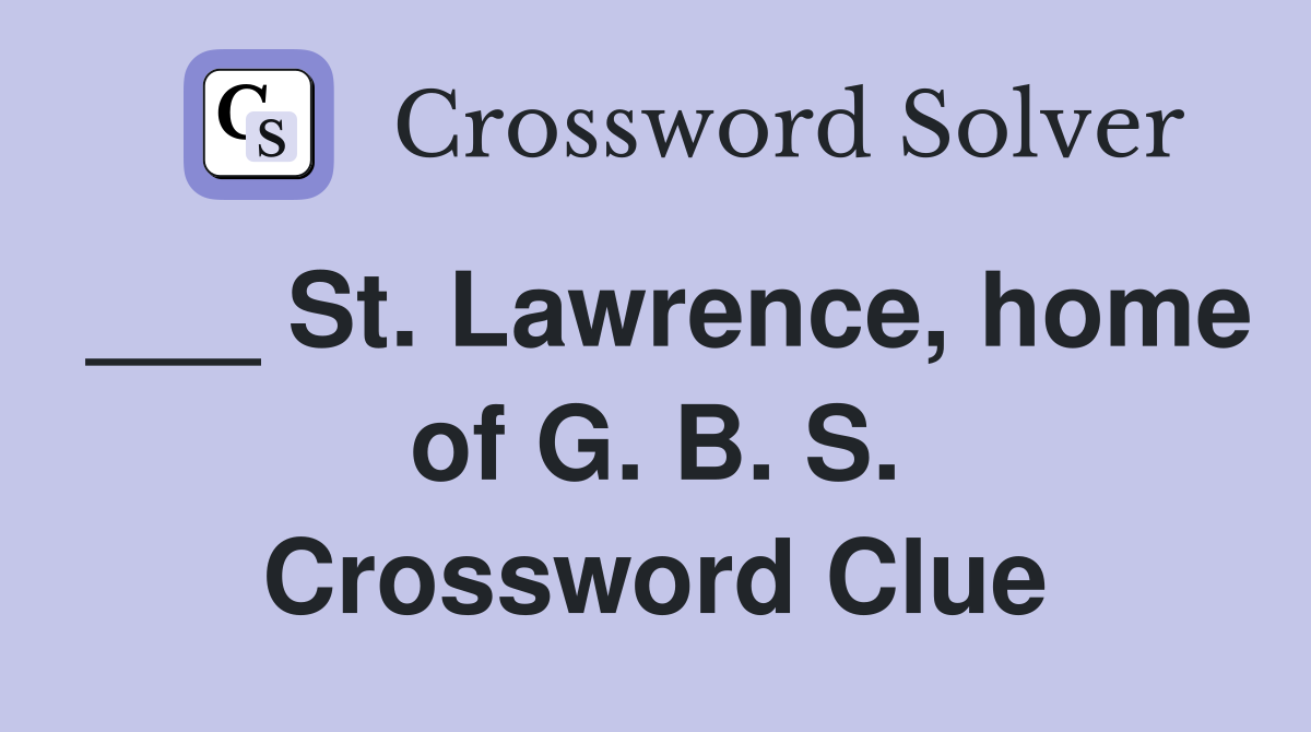 ___ St. Lawrence, home of G. B. S. Crossword Clue