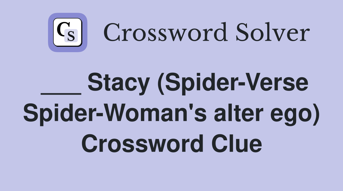 ___ Stacy (Spider-Verse Spider-Woman's alter ego) Crossword Clue