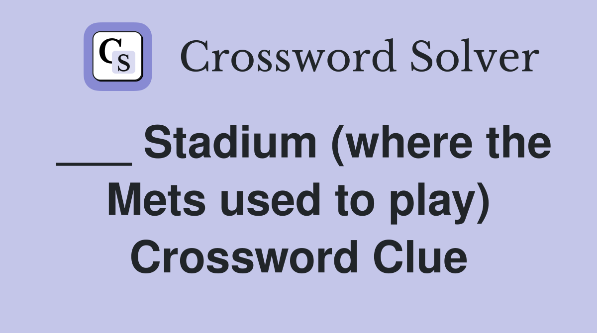 ___ Stadium (where the Mets used to play) Crossword Clue