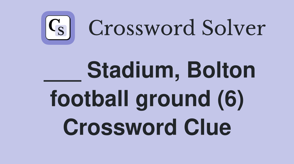 ___ Stadium, Bolton football ground (6) Crossword Clue