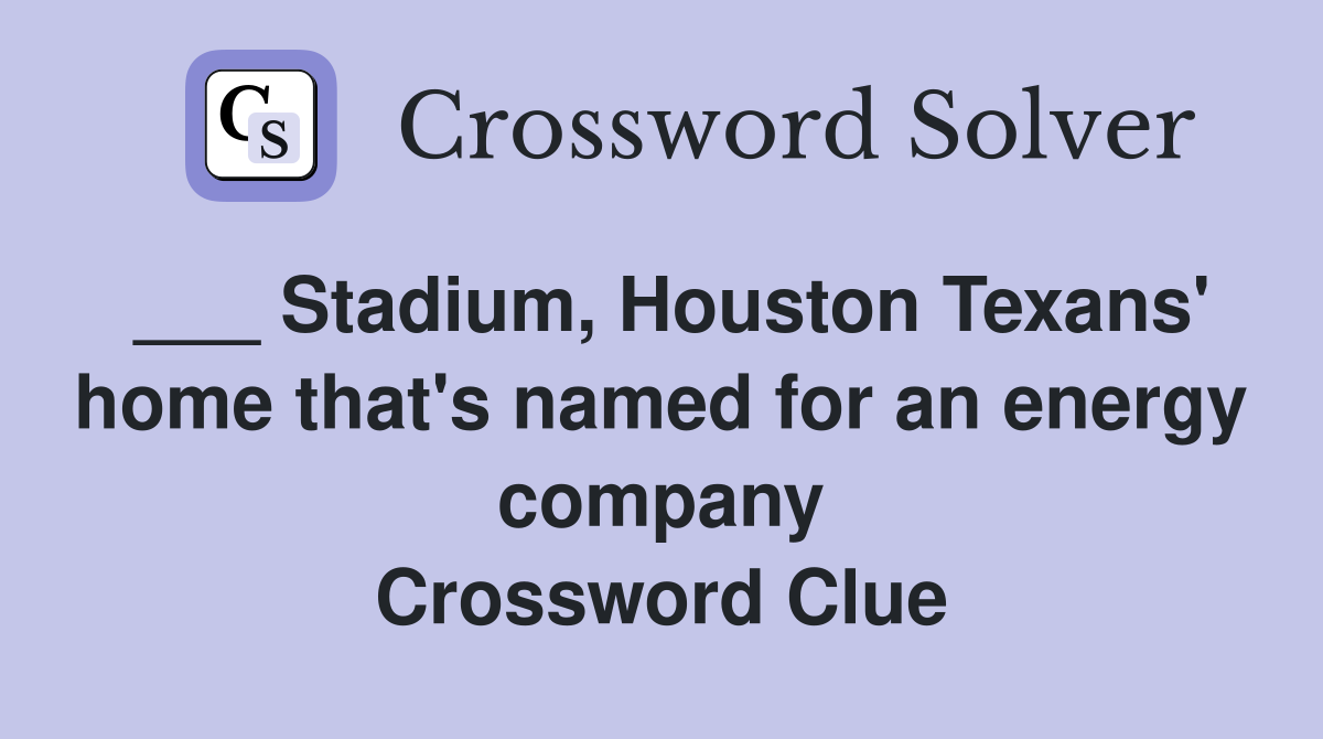 ___ Stadium, Houston Texans' home that's named for an energy company Crossword Clue