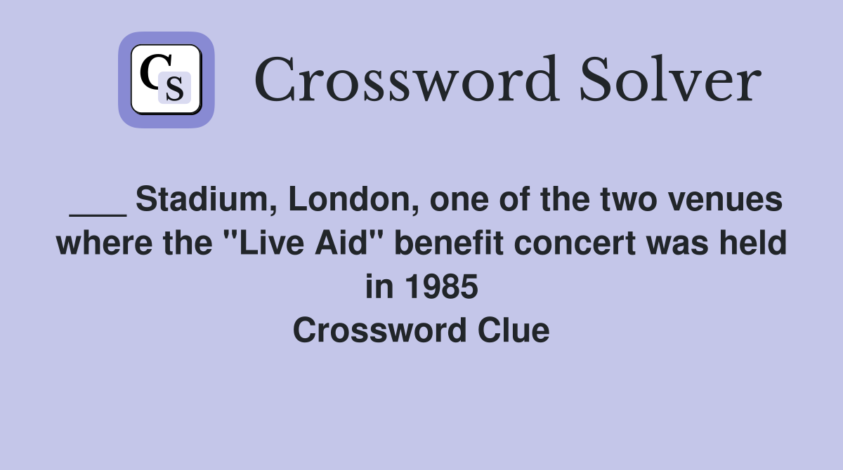 ___ Stadium, London, one of the two venues where the "Live Aid" benefit concert was held in 1985 Crossword Clue
