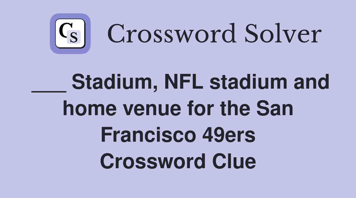 ___ Stadium, NFL stadium and home venue for the San Francisco 49ers Crossword Clue