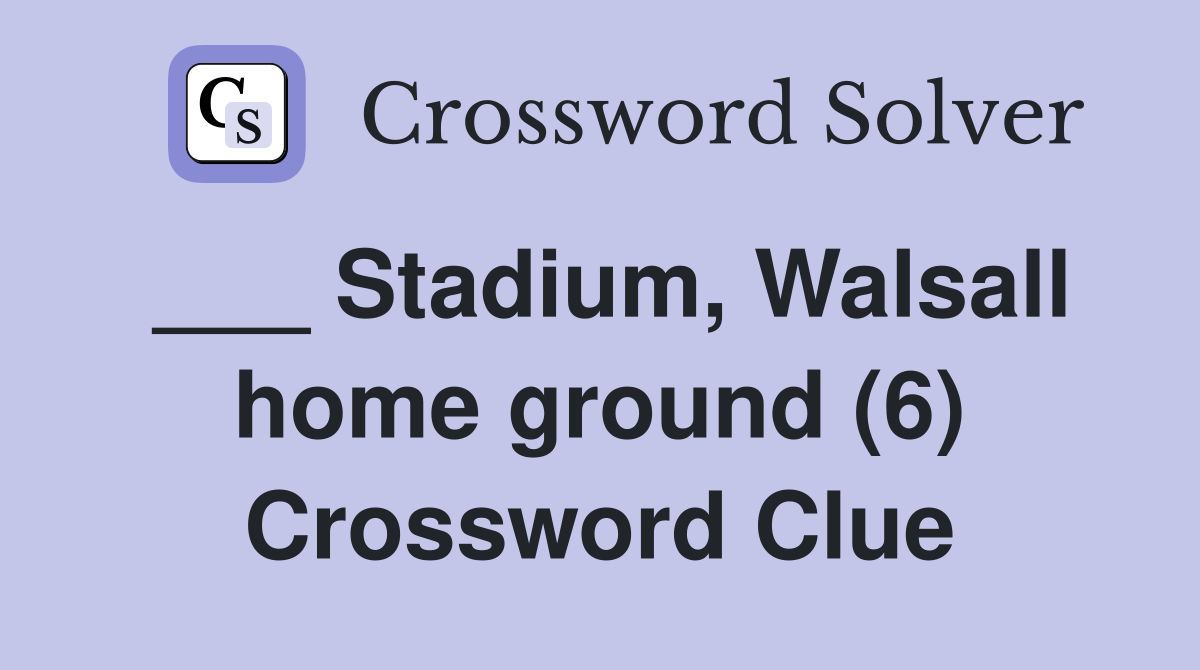 ___ Stadium, Walsall home ground (6) Crossword Clue