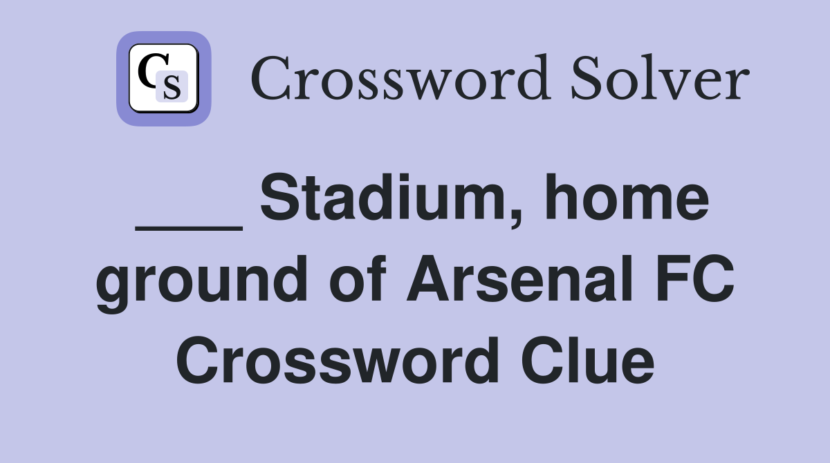 ___ Stadium, home ground of Arsenal FC Crossword Clue