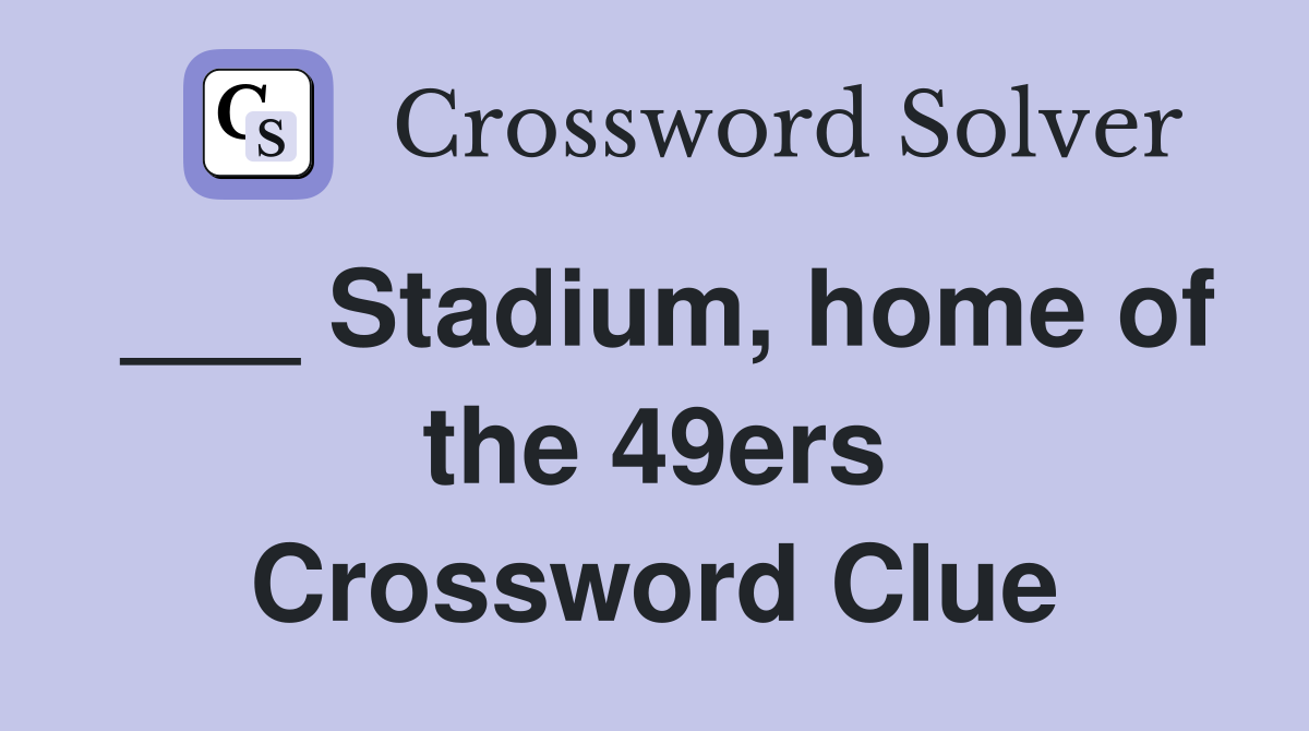 ___ Stadium, home of the 49ers Crossword Clue
