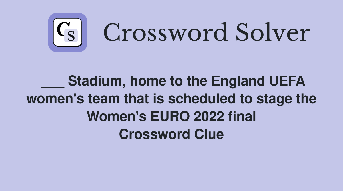 ___ Stadium, home to the England UEFA women's team that is scheduled to stage the Women's EURO 2022 final Crossword Clue