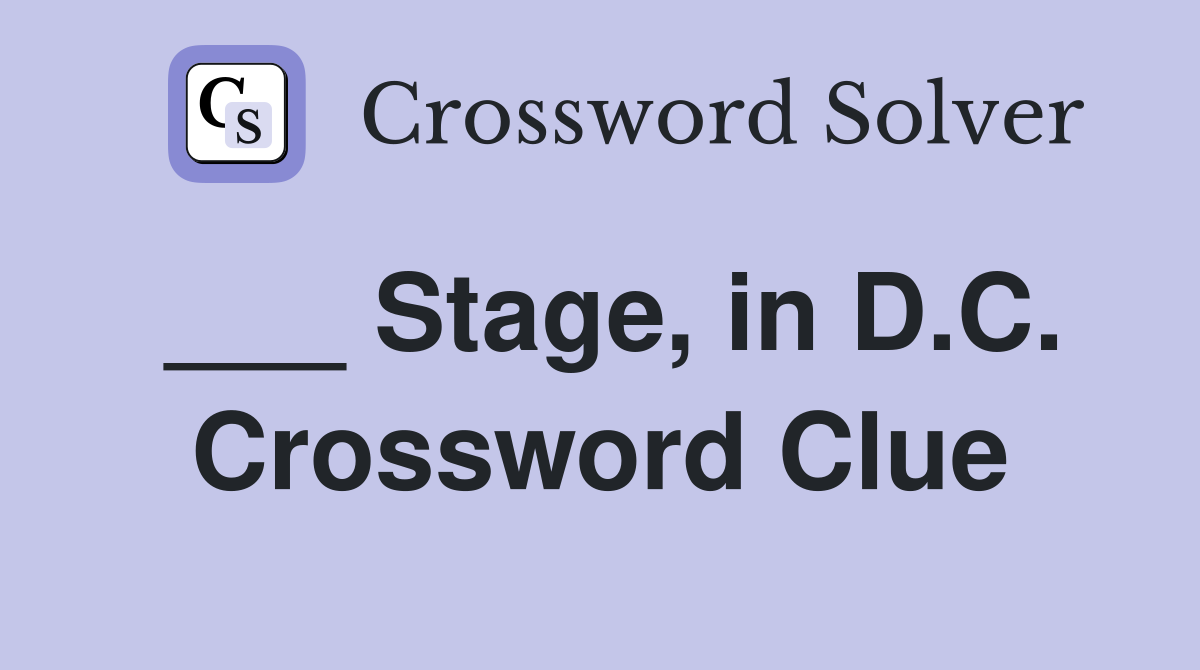 ___ Stage, in D.C. Crossword Clue