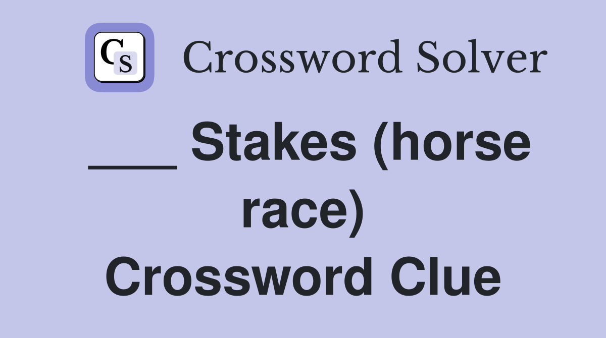 ___ Stakes (horse race) Crossword Clue