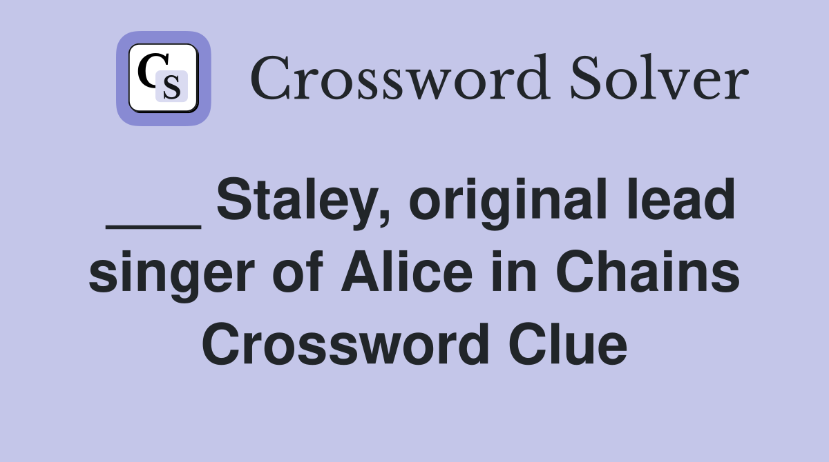 ___ Staley, original lead singer of Alice in Chains Crossword Clue