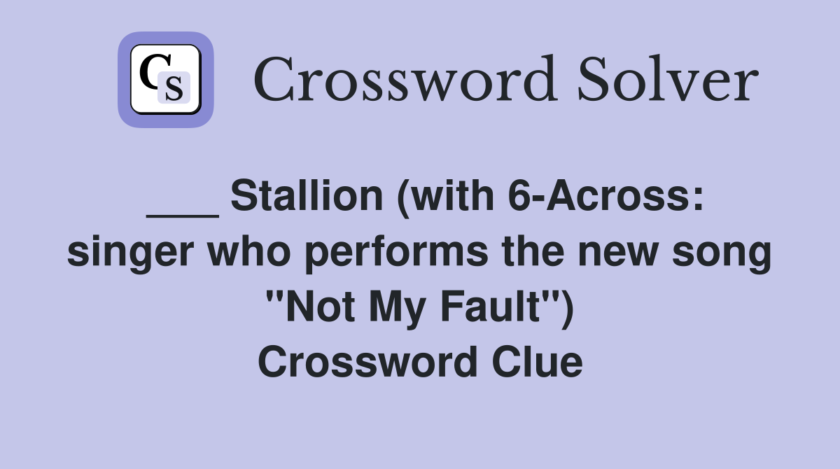 ___ Stallion (with 6-Across: singer who performs the new song "Not My Fault") Crossword Clue